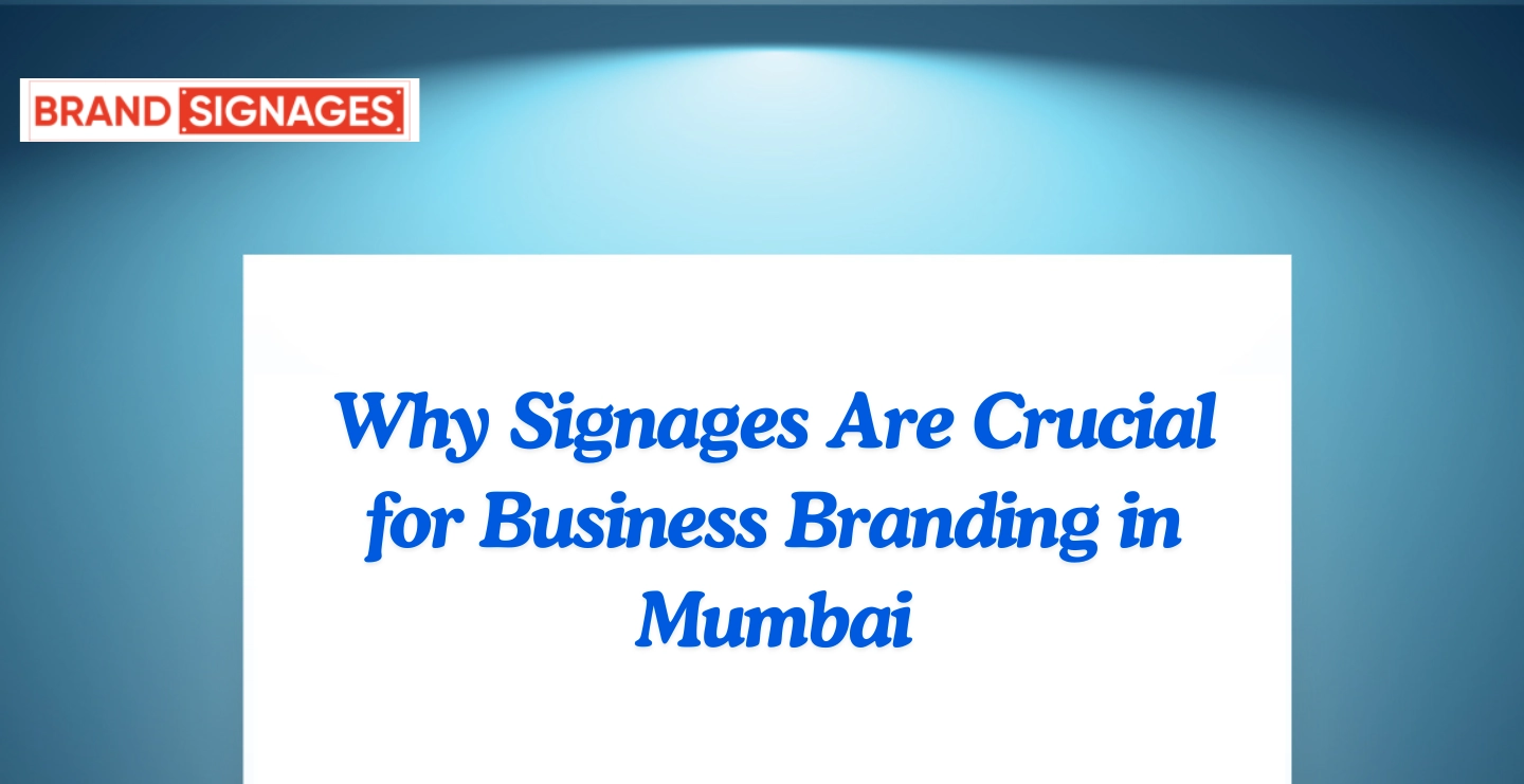 Why Signages Are Crucial for Business Branding in Mumbai