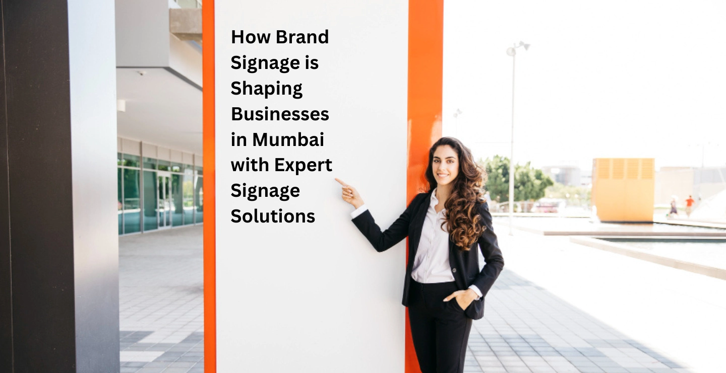 How Brand Signage is Shaping Businesses in Mumbai with Expert Signage Solutions