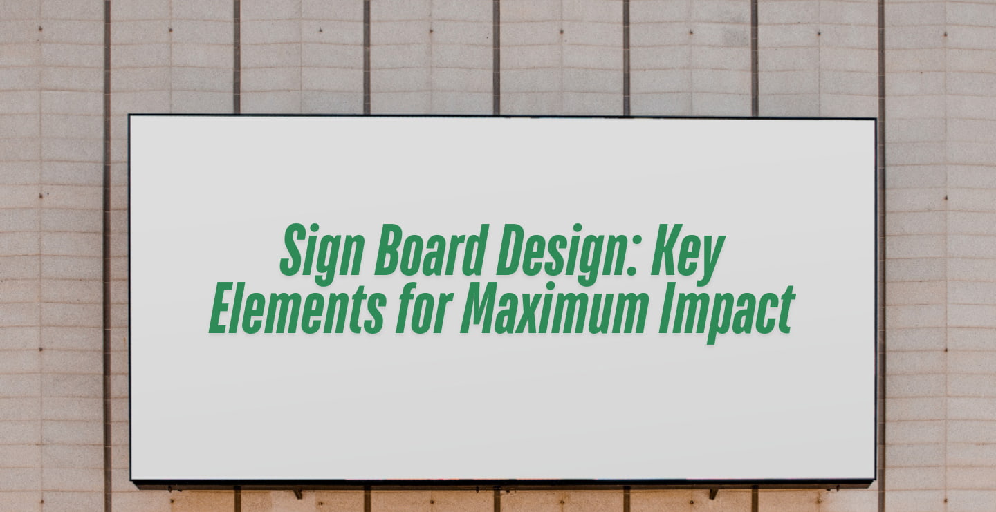 Sign Board Design: Key Elements for Maximum Impact